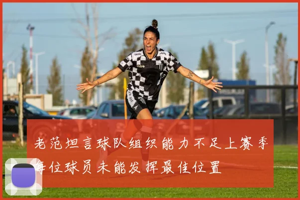 老范坦言球队组织能力不足上赛季每位球员未能发挥最佳位置